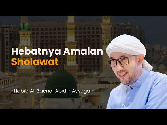 Hebatnya Amalan Sholawat - Habib Ali Zaenal Abidin Assegaf