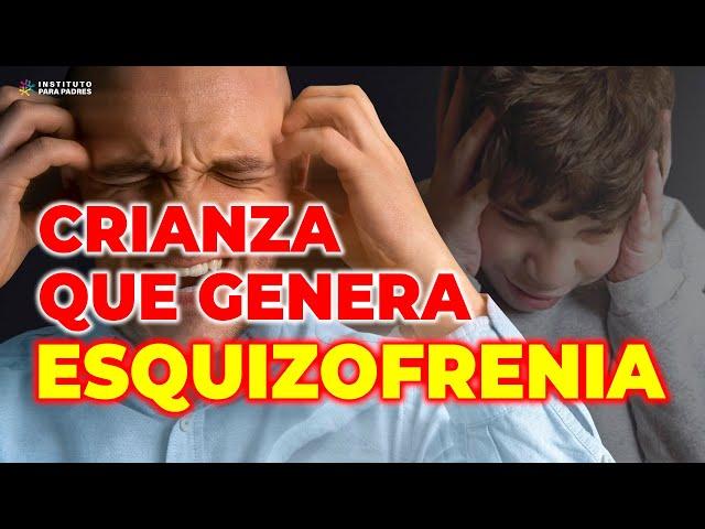 ESQUIZOFRENIA: CÓMO ES LA CRIANZA QUE GENERA ESQUIZOFRENIA - CÓMO EVITARLO - INSTITUTO PARA PADRES