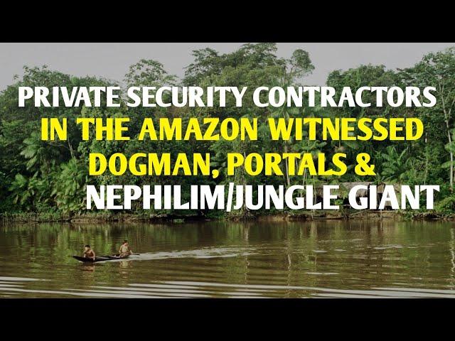 #DOGMAN, PRIVATE SECURITY CONTRACTORS IN THE DEEP AMAZON JUNGLE WITNESS NEPHILIM, DOGMAN & PORTALS