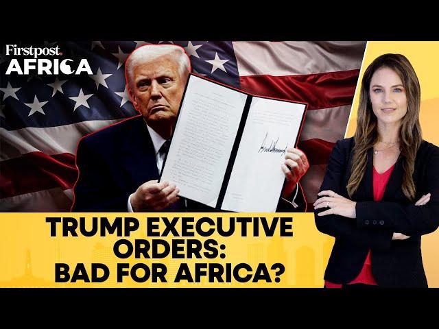 Donald Trump's Executive Orders That Could Negatively Impact Africa | Firstpost Africa | N18G