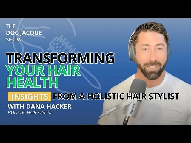 Transforming Your Hair Health: Insights from Holistic Hair Stylist Dana Hacker