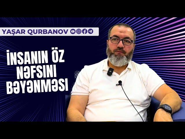 İnsanın öz nəfsini bəyənməsi | Yaşar Qurbanov