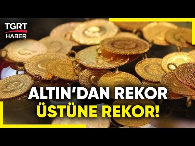 Altın'dan Rekor Üstüne Rekor! Gram ve Çeyrek Altın Kaç TL Oldu? Gram Altın Rekor Kırdı! - TGRT Haber