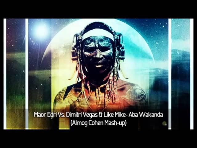 Maor Edri Vs. Dimitri Vegas & Like Mike- Aba Wakanda (Almog Cohen Mash-up)