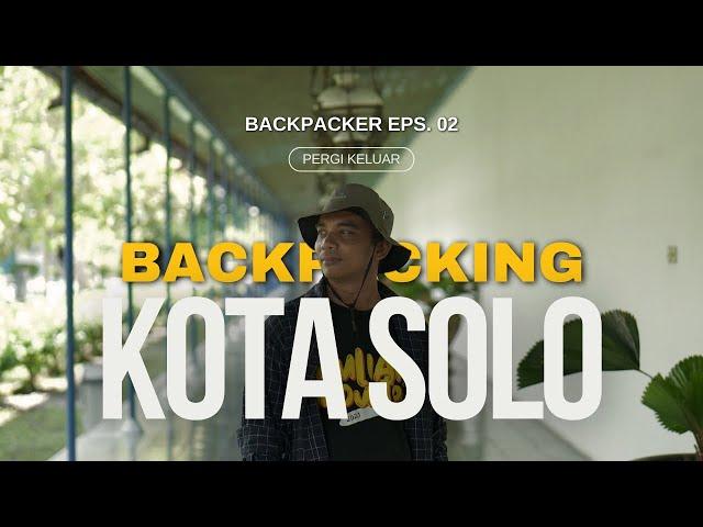 Backpacking ke Kota Solo - Petualangan Seru Disetiap Sudut Kotanya | Backpacker Eps. 02