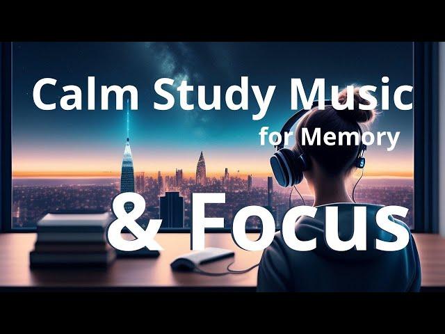 Calm Study Music for Memory & Focus — Background Music for a Positive Mood.