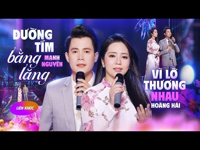 LK Đường Tím Bằng Lăng & Vì Lỡ Thương Nhau - Mạnh Nguyên ft Hoàng Hải | Song Ca Nghe Hoài Không Chán