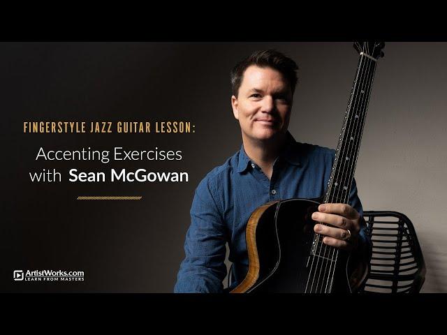 Fingerstyle Jazz Guitar Lesson: Accenting Exercises with Sean McGowan || ArtistWorks