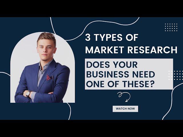 3 Types of Market Research  Does your Business need one of these