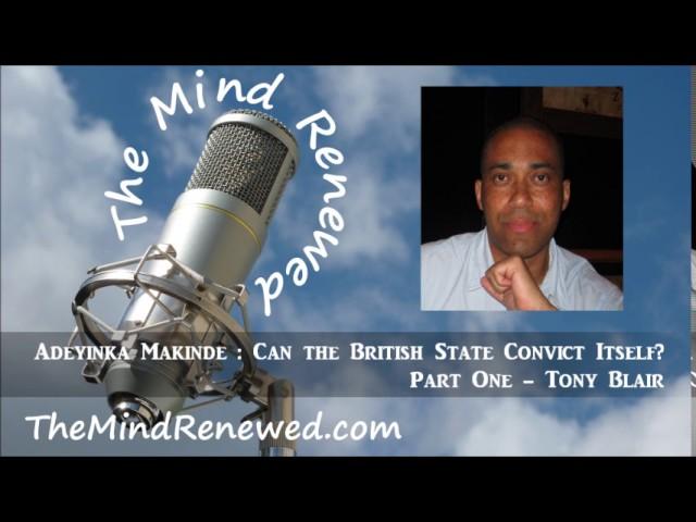 Adeyinka Makinde : Can the British State Convict Itself? (Part One - Tony Blair)