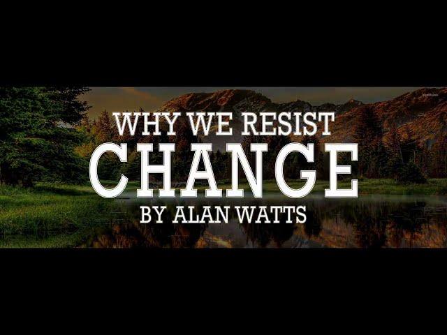 Alan Watts ~ Why We Resist Change (YUGEN)