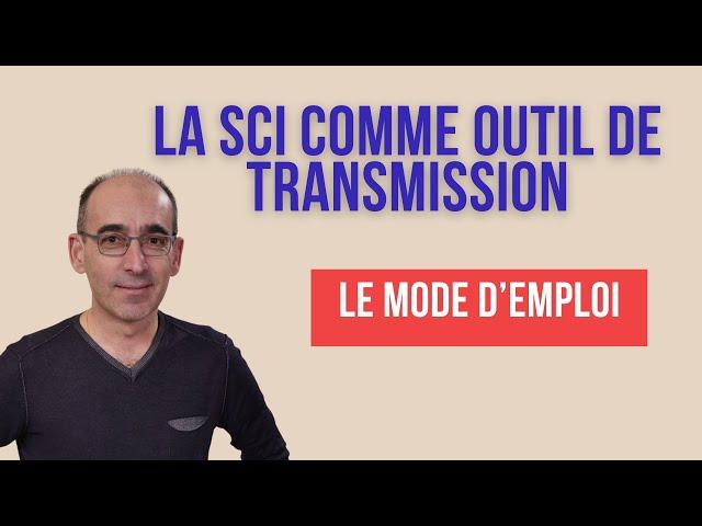 La SCI outil de transmission,  le mode d'emploi