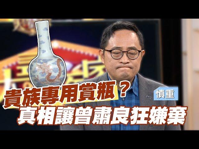 【精華版】清朝貴族專用賞瓶？真相讓曾肅良狂嫌棄