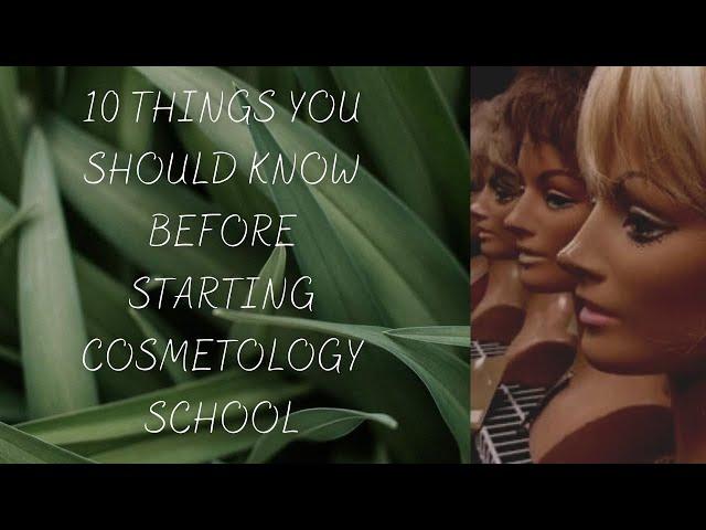 10 THINGS YOU SHOULD KNOW BEFORE STARTING COSMETOLOGY SCHOOL