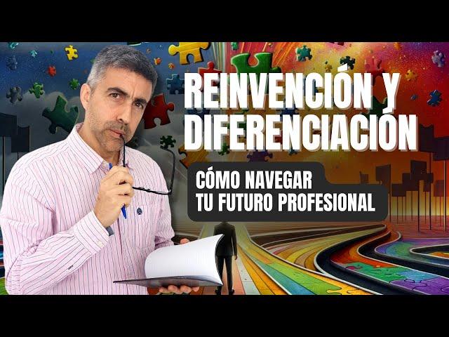 REINVENCIÓN Y DIFERENCIACIÓN: CÓMO NAVEGAR TU FUTURO PROFESIONAL CON ÉXITO