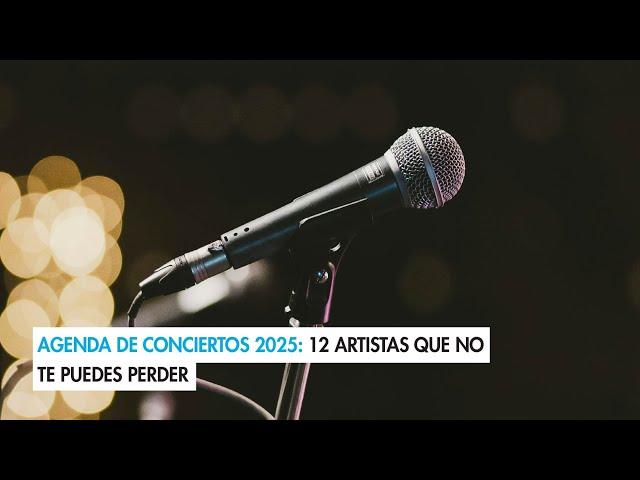 Agenda de conciertos 2025: 12 artistas que no te puedes perder