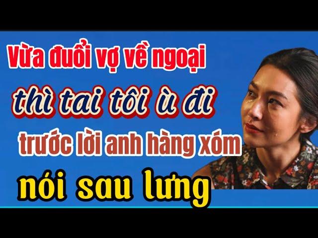 Vừa đuổi vợ về ngoại thì tai tôi ù đi trước lời anh hàng xóm nói sau lưng