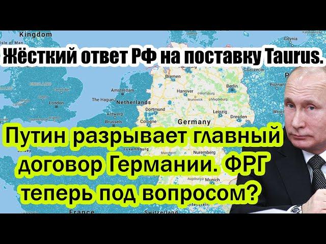 Путин разрывает главный договор. ФРГ теперь под вопросом? Жёсткий ответ РФ на поставку Taurus.