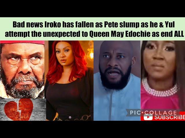 Bad news Iroko has fallen as Pete slump as he & Yul attempt the unexpected to May Edochie as end ALL