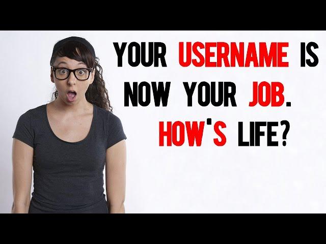 Your username is now your job. How's life?