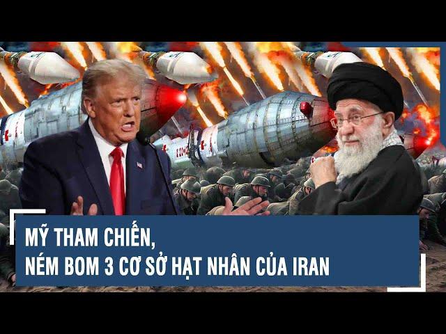 Mỹ tham chiến, ném bom 3 cơ sở hạt nhân của Iran