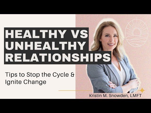 Healthy vs Unhealthy Relationships: Tips to Stop the Cycle and Ignite Positive Change