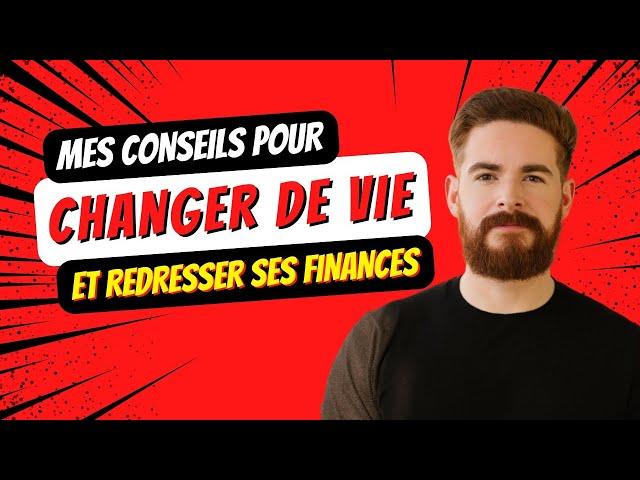 Mes Conseils Pour Changer de Vie et Redresser ses Finances