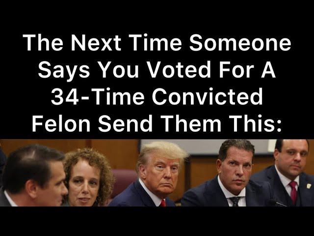 The Next Time Someone Says You Voted For A “34-Time Convicted Felon” Send Them This: