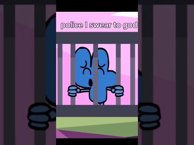 police I swear to god... @BFDI