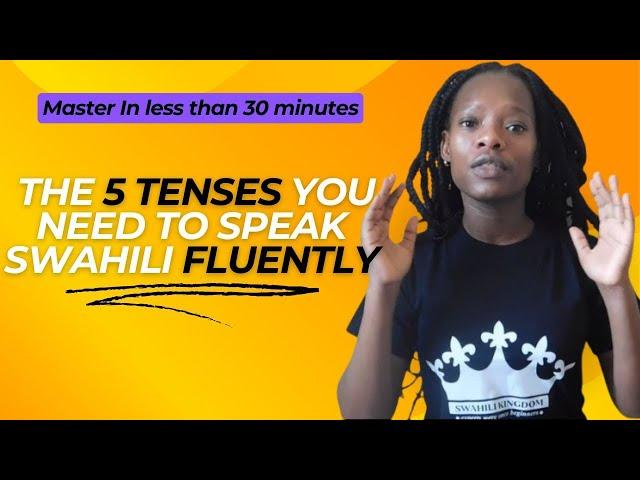 How to Speak Swahili Fluently | The Five Swahili Tenses YOU  Must Know to be Fluent