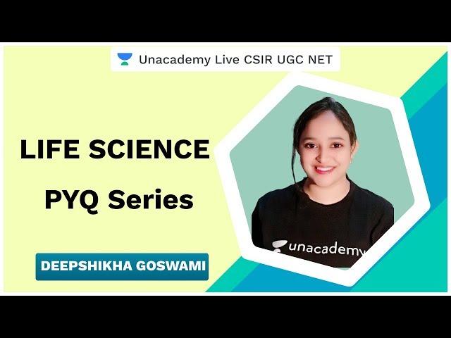 Life Sciences PYQ Series | Unacademy Live CSIR UGC NET | Deepshikha Goswami