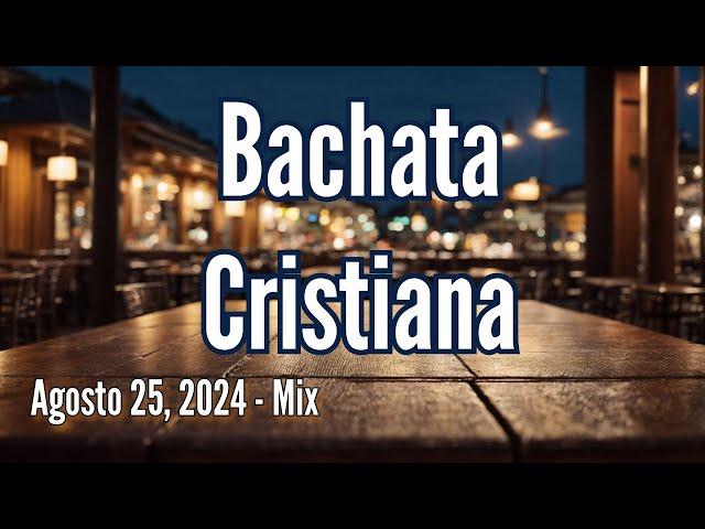 Bachata Cristiana, Agosto 25, 2024 - Mix