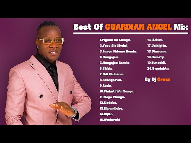 THE BEST of  Guardian Angel  FUNGA MDOMO| Yesu Sio Mwizi | PIGANA na Mungu -MIX by DEEJAY CRUZZ