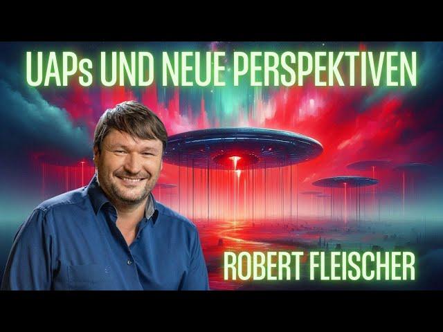 Robert Fleischer - UAPs und neue Perspektiven (edit)