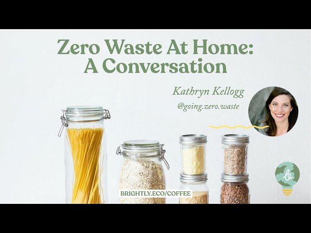 Get Started with Zero Waste with Kathryn Kellogg (Changemaker Coffee Chats by Brightly)