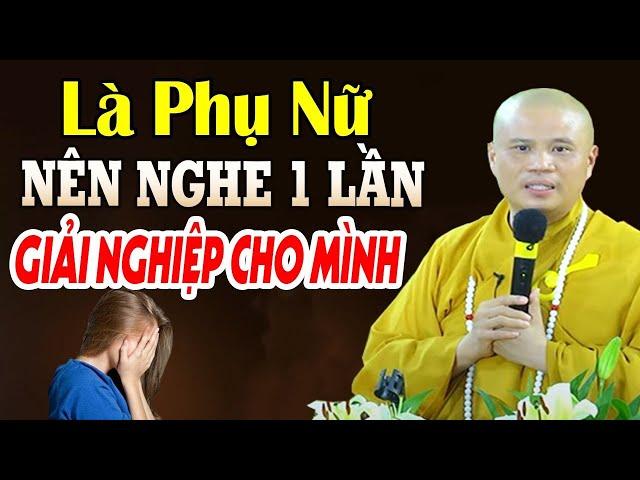 LÀ PHỤ NỮ Nên Nghe Bài Này Để Giải Bớt Nghiệp Cho Mình (Rất Hay) | ĐĐ Thích Giác Nhàn