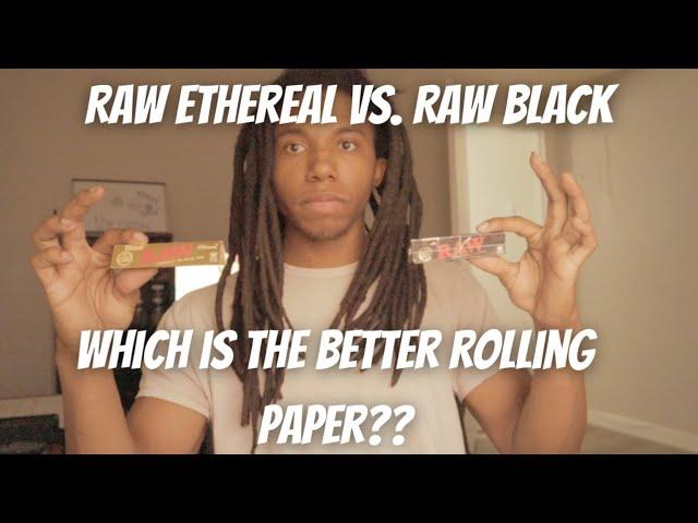 RAW ETHEREAL PAPERS VS. RAW BLACK PAPERS WHICH IS THE BEST?????????