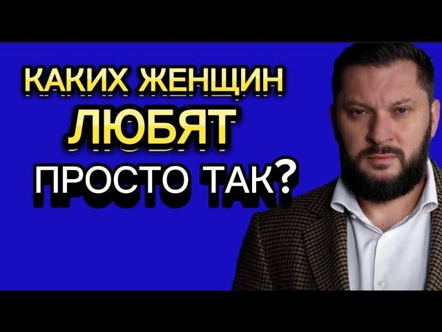 КАКИХ ЖЕНЩИН МУЖЧИНА ЛЮБИТ ПРОСТО ТАК?