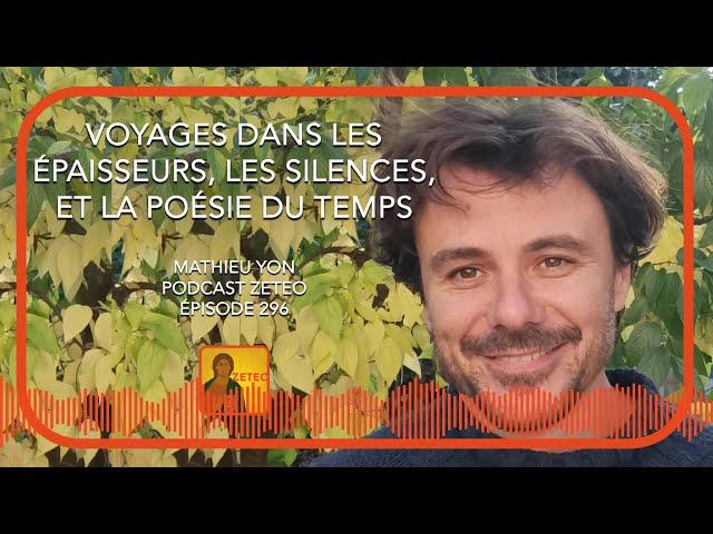 Zeteo #296 - Mathieu Yon : Voyages dans les épaisseurs, les silences et la poésie du temps