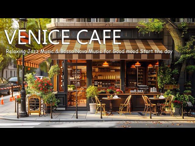 Venice Coffee Shop Ambience - Relaxing Jazz Music & Bossa Nova Music for Good mood Start the day