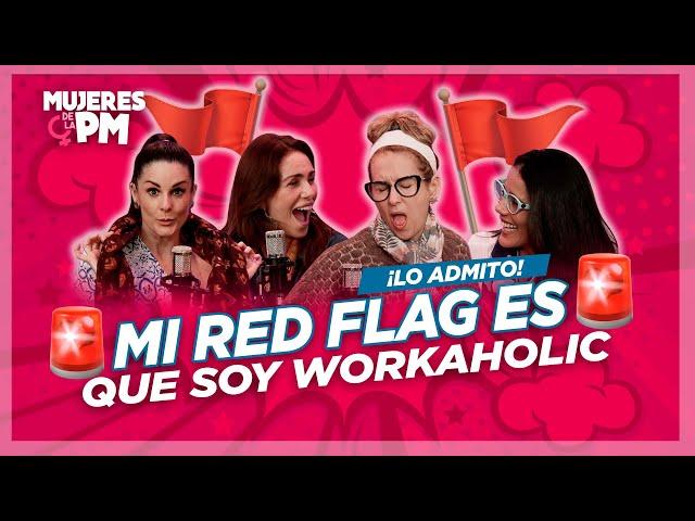 MI RED FLAG es que soy WORKAHOLIC - Mujeres de la PM