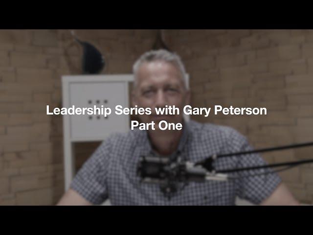 Leadership Series with Gary Peterson | Part One