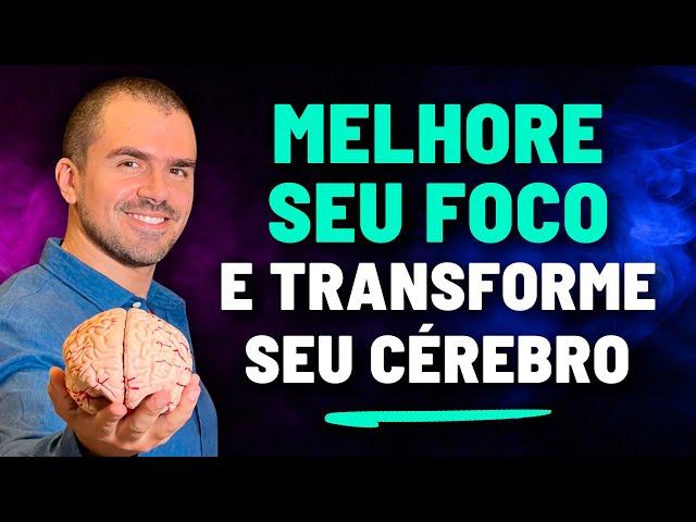 Como ter foco e TRANSFORMAR SEU CÉREBRO