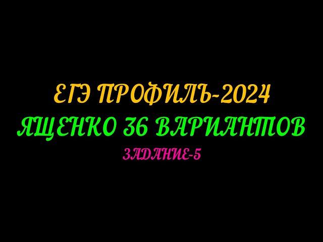 ЕГЭ ПРОФИЛЬ-2024. ЯЩЕНКО 36 ВАРИАНТОВ. ЗАДАНИЕ-5
