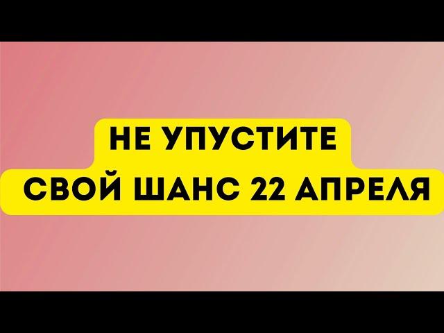 Не упустите свой шанс. Денежная магия на 22 апреля.