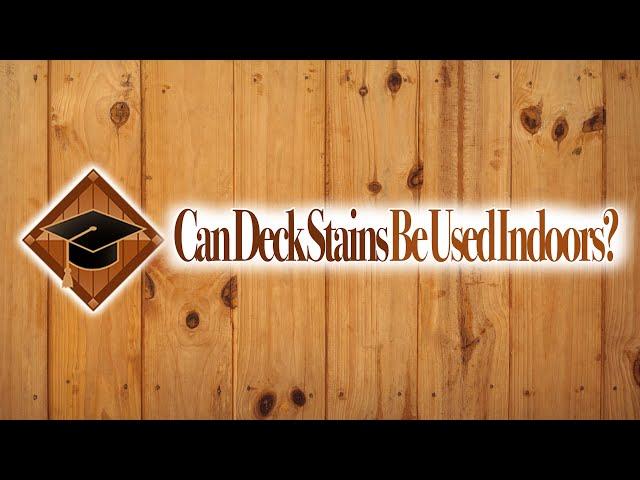 Can Deck Stain Be Used Indoors