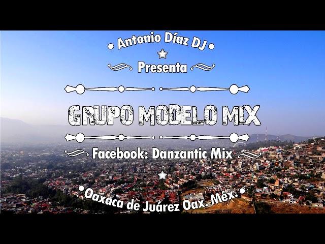GRUPO MODELO MIX - ANTONIO DÍAZ DJ – DANZANTIC MIX (OAXACA DE JUAREZ, OAX. MEX)