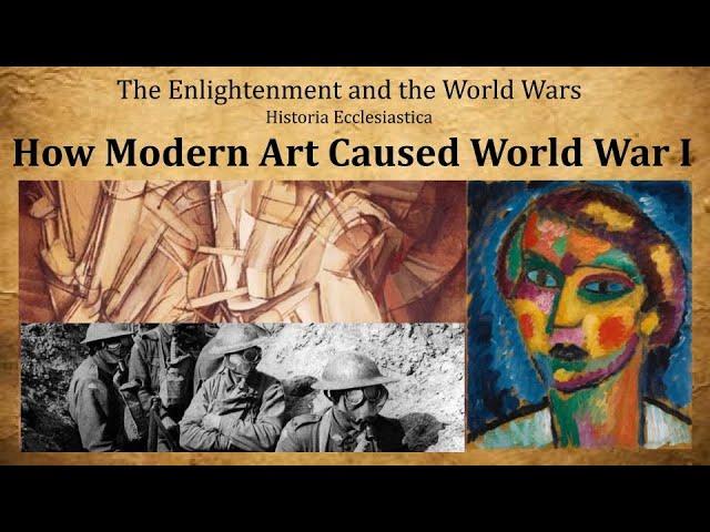 How Modern Art Caused World War I (Enlightenment and the World Wars Series part 11)