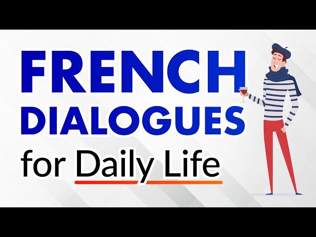 Conversational French Dialogues for Everyday Life - Beginners and Intermediates