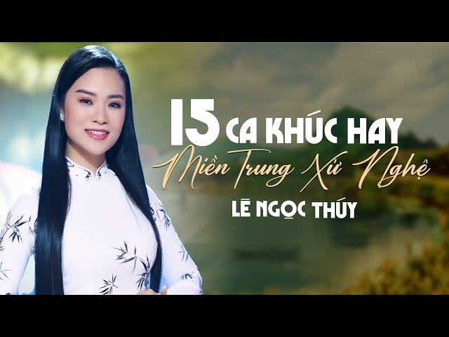 15 Ca Khúc Hay Về Miền Trung Xứ Nghệ - Tiếng Hát Lê Ngọc Thúy | Hà Tĩnh Miền Quê Em, Xứ Nghệ Ân Tình